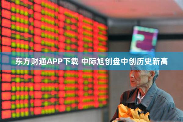 东方财通APP下载 中际旭创盘中创历史新高
